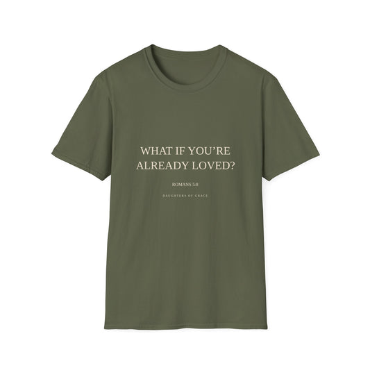 What If You're Already Loved? | Romans 5:8 | Christian Grace T-Shirt
