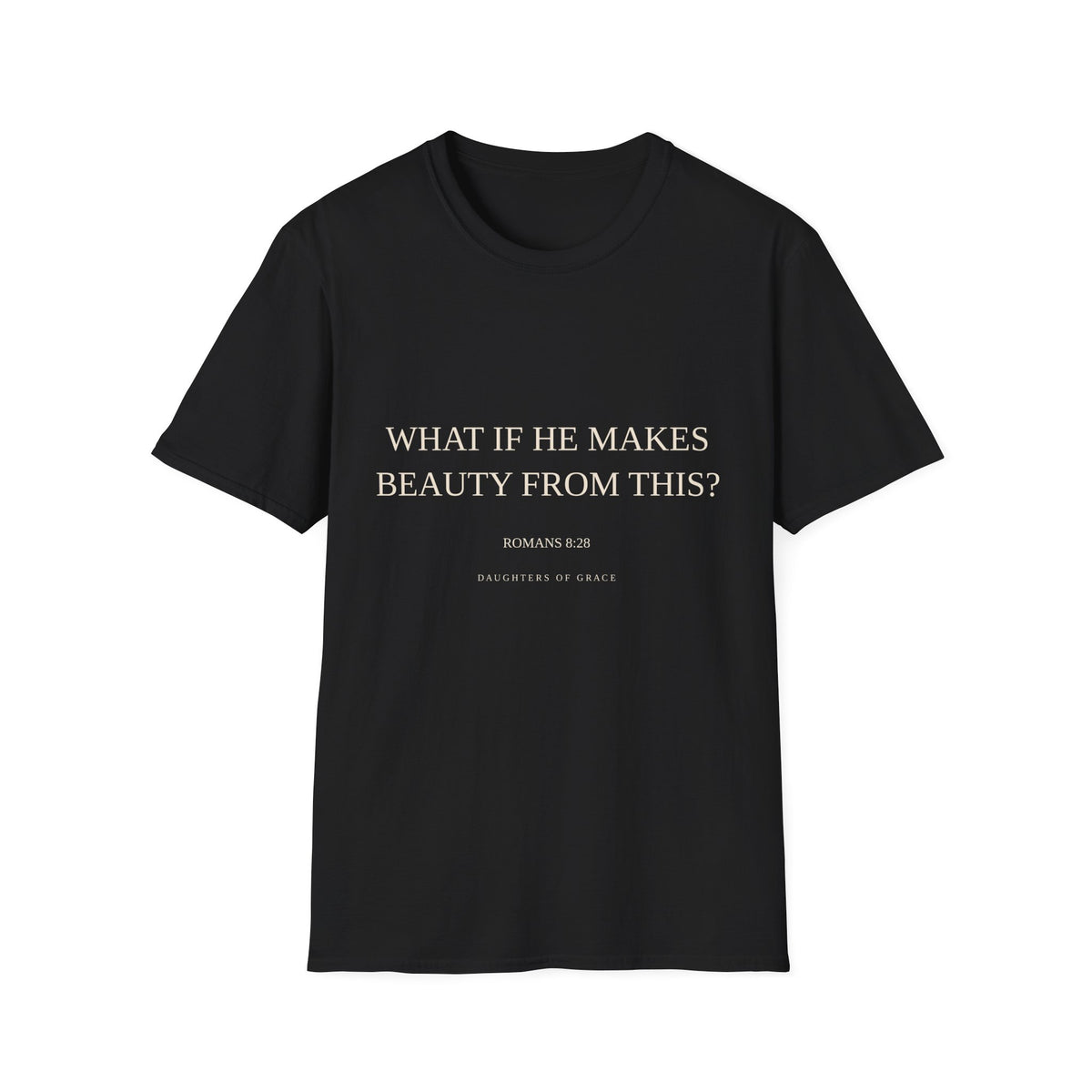 Romans 8:28 Bible Verse T-Shirt – “What If He Makes Beauty From This?”