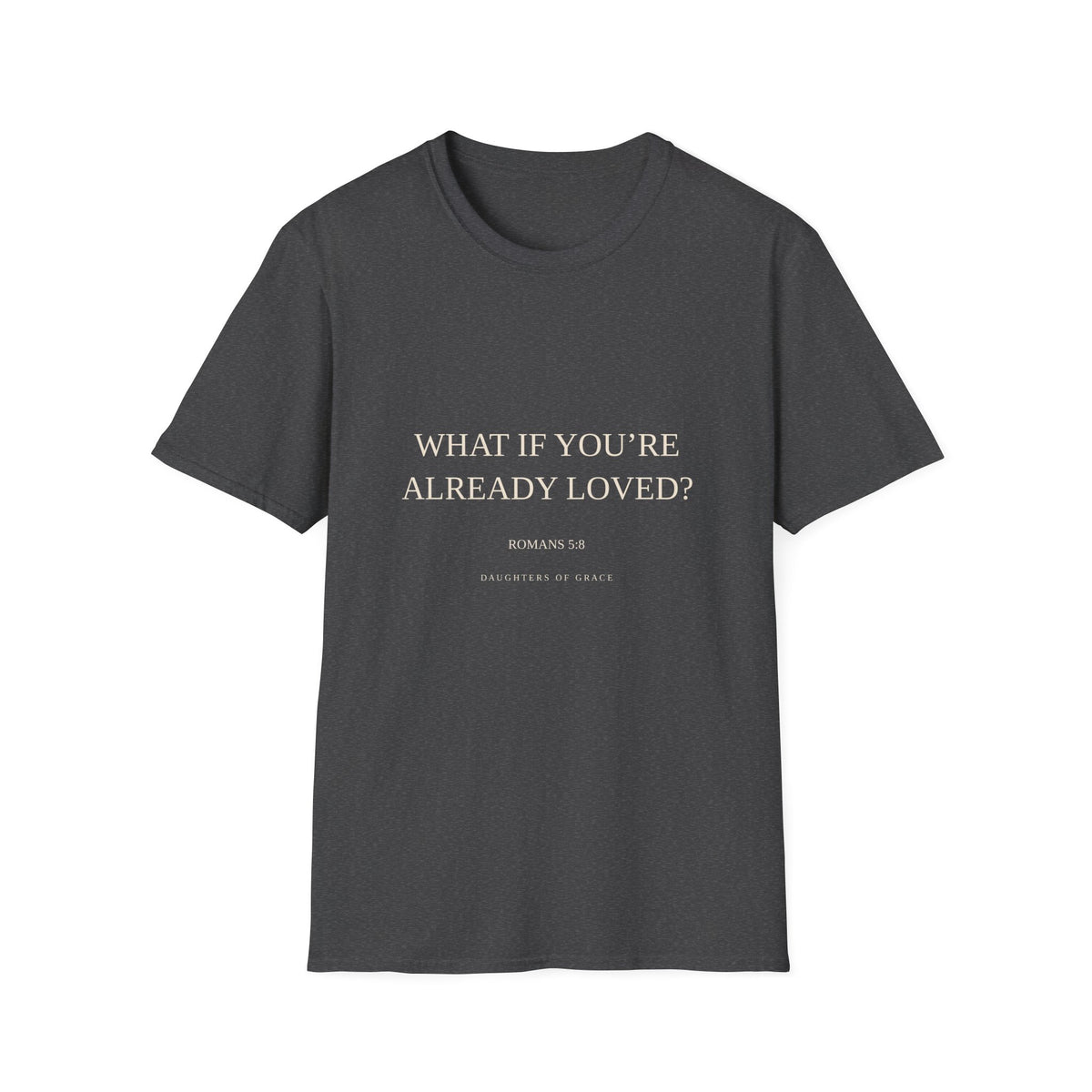 What If You're Already Loved? | Romans 5:8 | Christian Grace T-Shirt