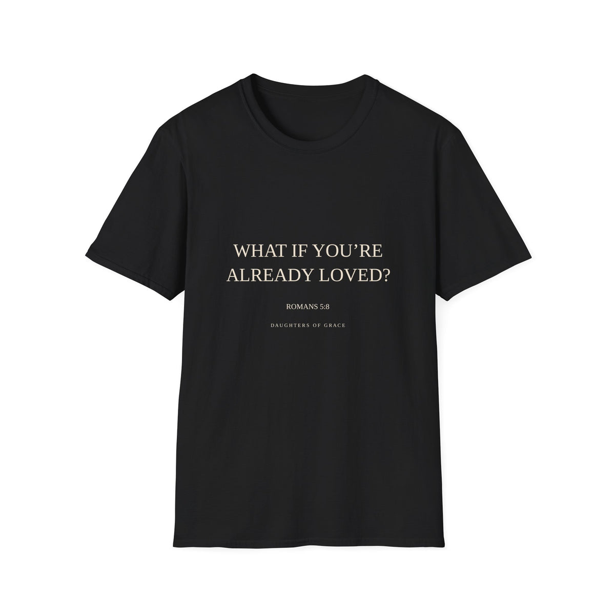 What If You're Already Loved? | Romans 5:8 | Christian Grace T-Shirt