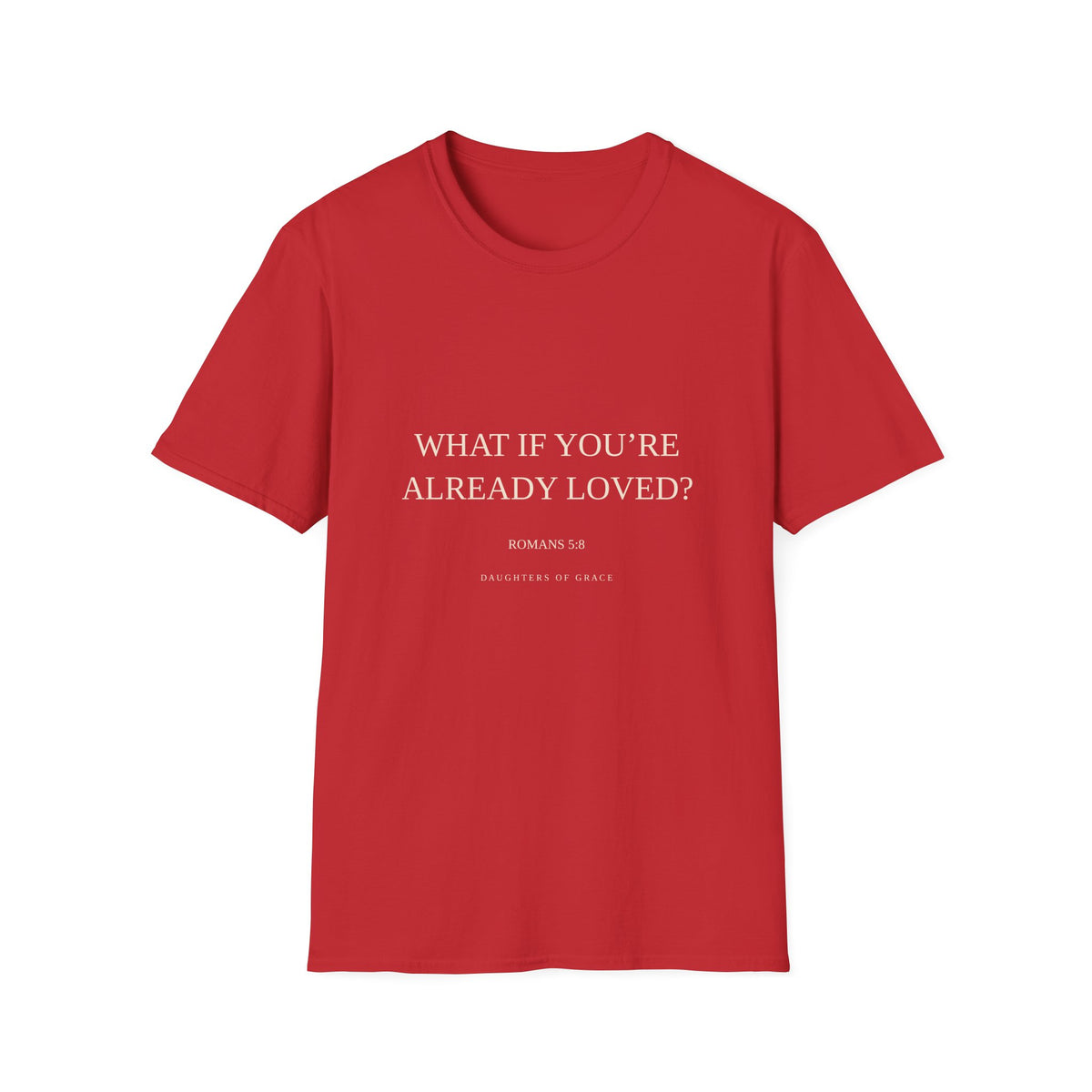 What If You're Already Loved? | Romans 5:8 | Christian Grace T-Shirt