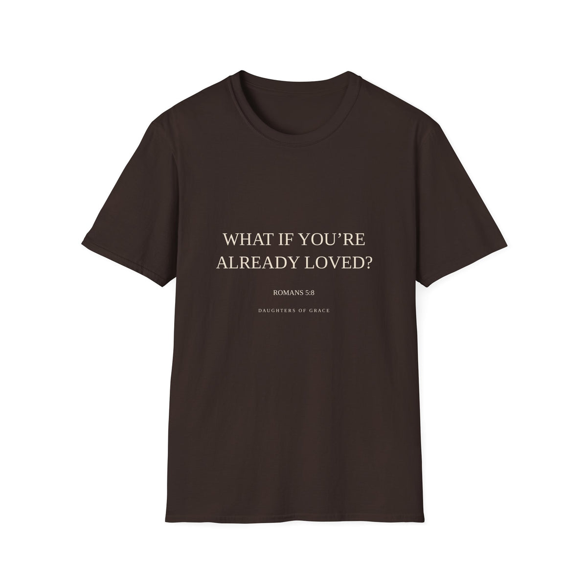What If You're Already Loved? | Romans 5:8 | Christian Grace T-Shirt